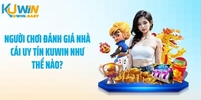 Người chơi đánh giá nhà cái uy tín KUWIN như thế nào?
