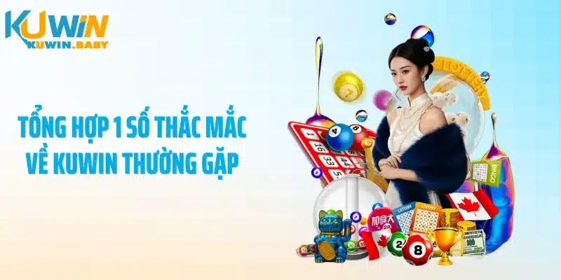 Tổng hợp 1 số thắc mắc về KUWIN thường gặp